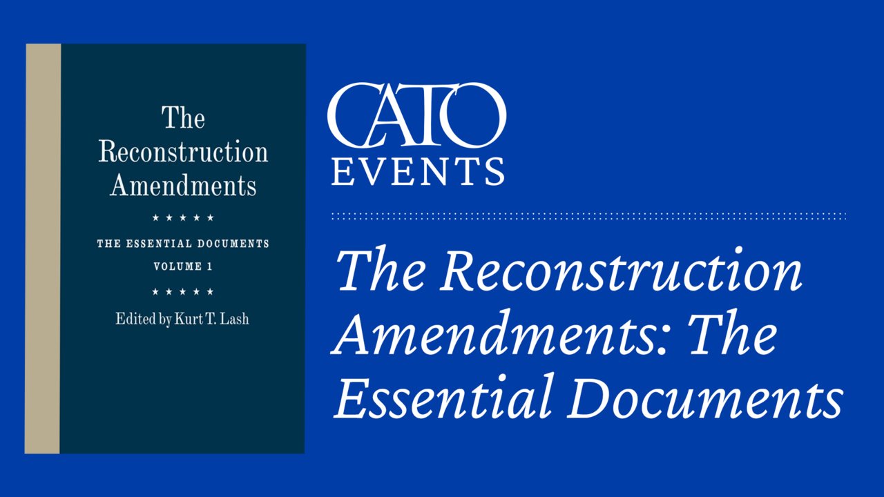 The Reconstruction Amendments: The Essential Documents | Cato Institute