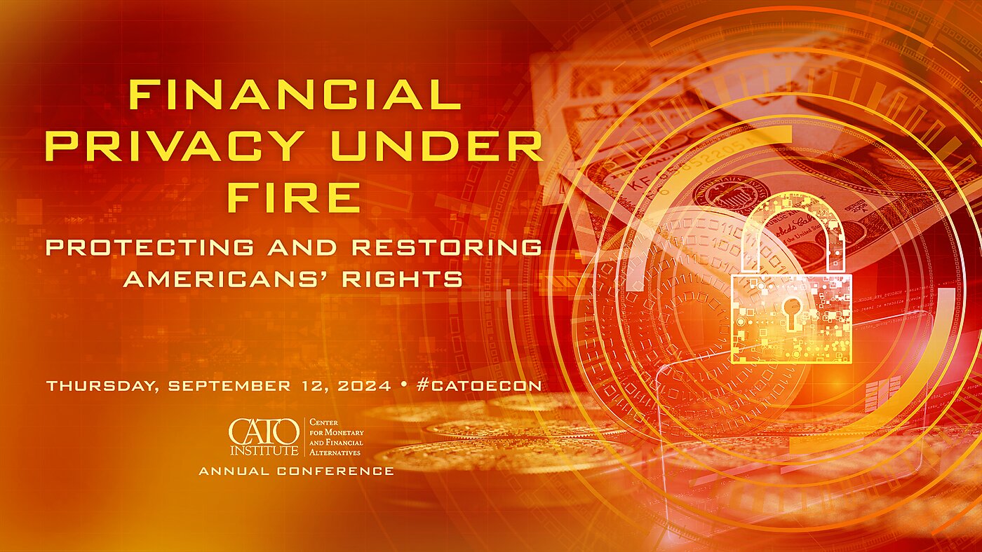 Join Us in Person or Online, Sept. 12 Cato Conference: "Financial Privacy under Fire: Protecting and Restoring Americans’ Rights"