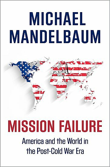 Mission Failure America and the World in the Post Cold War Era