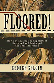 Floored! How a Misguided Fed Experiment Deepened and Prolonged the Great Recession