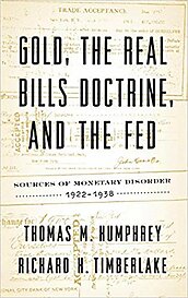 Gold, the Real Bills Doctrine, and the Fed: Sources of Monetary Disorder, 1922-1938